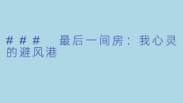 ### 最后一间房:我心灵的避风港