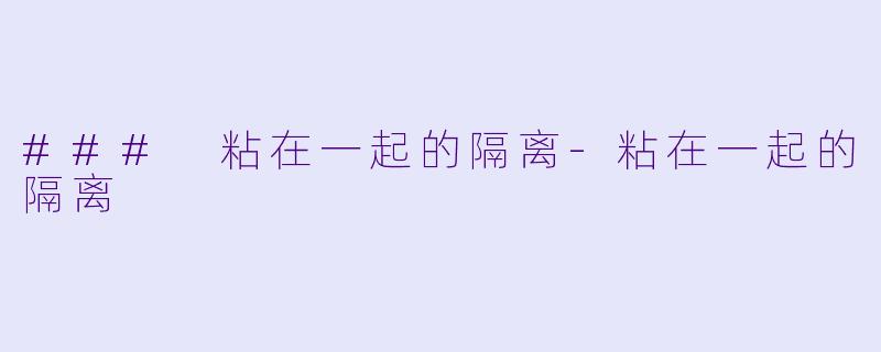 ### 粘在一起的隔离-粘在一起的隔离