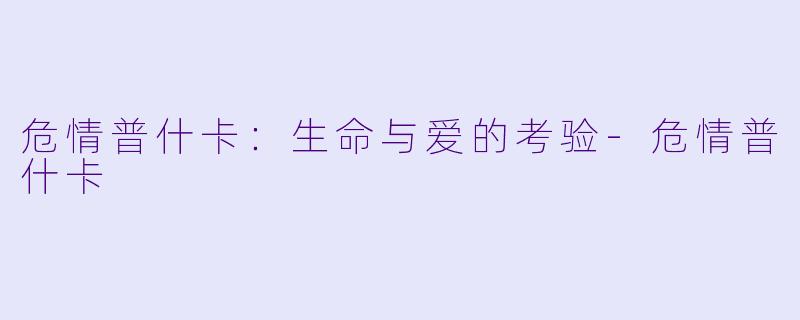 危情普什卡：生命与爱的考验-危情普什卡