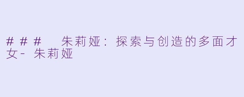 ### 朱莉娅:探索与创造的多面才女