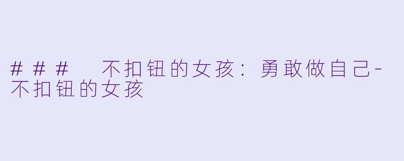 ### 不扣钮的女孩：勇敢做自己-不扣钮的女孩