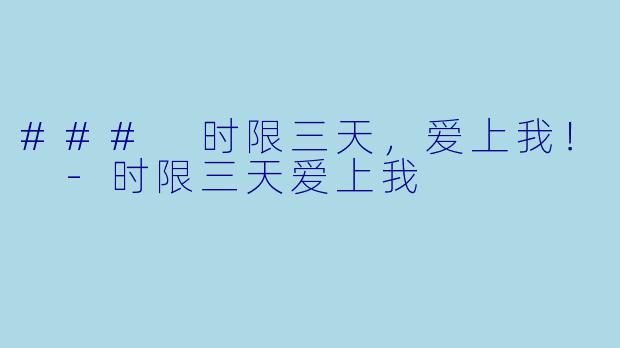 ### 时限三天,爱上我!