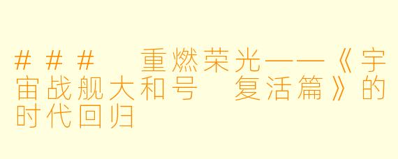### 重燃荣光——《宇宙战舰大和号 复活篇》的时代回归