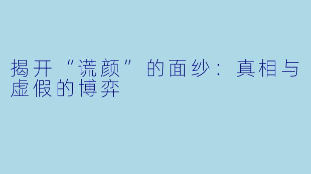 揭开“谎颜”的面纱：真相与虚假的博弈