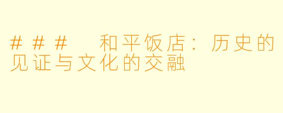 ### 和平饭店:历史的见证与文化的交融