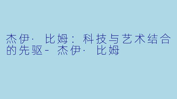 杰伊·比姆:科技与艺术结合的先驱-杰伊·比姆