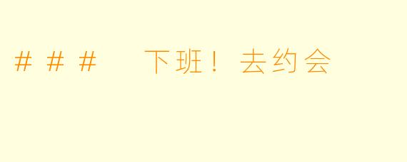 ### 下班!去约会
