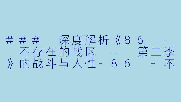### 深度解析《86 - 不存在的战区 - 第二季》的战斗与人性-86 -不存在的战区- 第二季