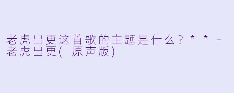 老虎出更这首歌的主题是什么？**