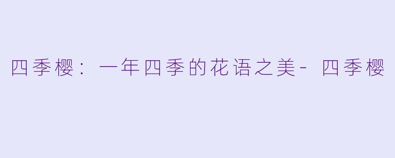 四季樱：一年四季的花语之美-四季樱