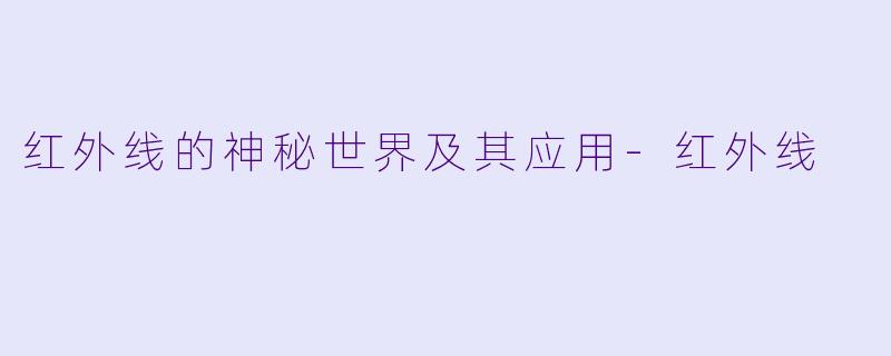 红外线的神秘世界及其应用-红外线