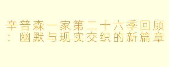 辛普森一家第二十六季回顾:幽默与现实交织的新篇章
