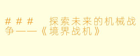 ### 探索未来的机械战争——《境界战机》