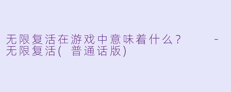 无限复活在游戏中意味着什么？  