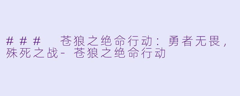 ### 苍狼之绝命行动:勇者无畏,殊死之战