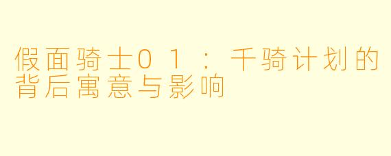 假面骑士01:千骑计划的背后寓意与影响