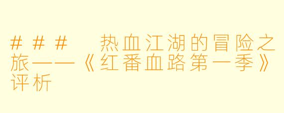### 热血江湖的冒险之旅——《红番血路第一季》评析