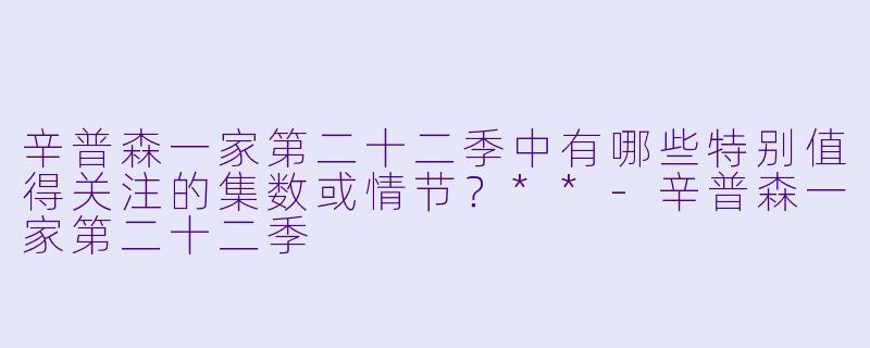 辛普森一家第二十二季中有哪些特别值得关注的集数或情节?**
