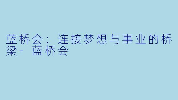 蓝桥会：连接梦想与事业的桥梁-蓝桥会
