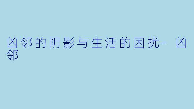 凶邻的阴影与生活的困扰-凶邻