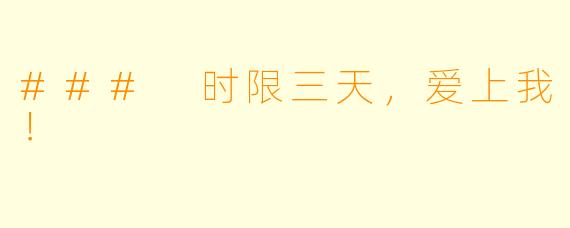 ### 时限三天，爱上我！ 