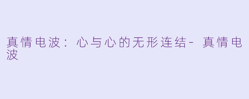 真情电波：心与心的无形连结-真情电波