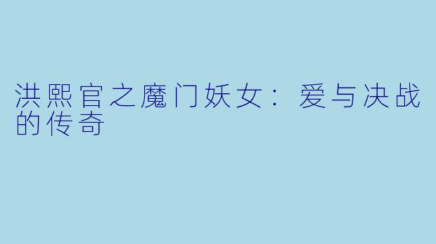 洪熙官之魔门妖女：爱与决战的传奇