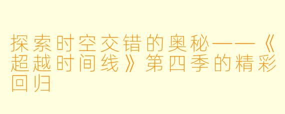 探索时空交错的奥秘——《超越时间线》第四季的精彩回归