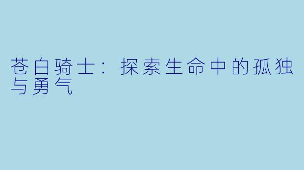 苍白骑士:探索生命中的孤独与勇气