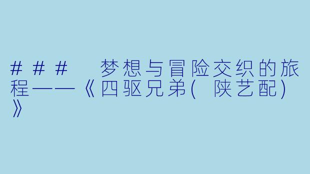 ### 梦想与冒险交织的旅程——《四驱兄弟(陕艺配)》