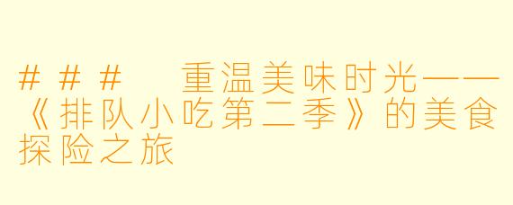 ### 重温美味时光——《排队小吃第二季》的美食探险之旅