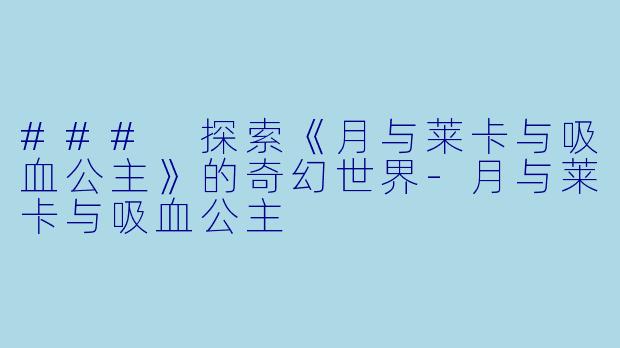 ### 探索《月与莱卡与吸血公主》的奇幻世界