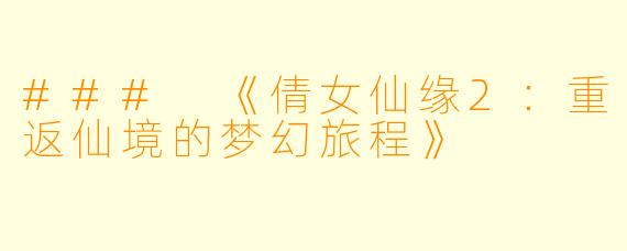 ### 《倩女仙缘2:重返仙境的梦幻旅程》