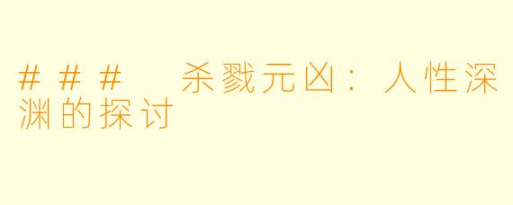 ### 杀戮元凶:人性深渊的探讨
