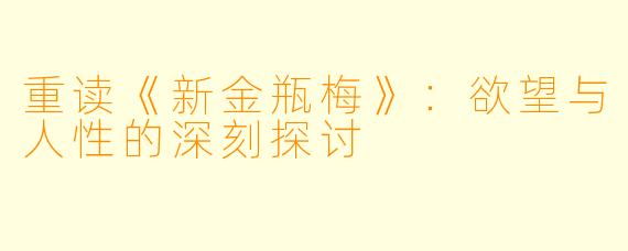 重读《新金瓶梅》：欲望与人性的深刻探讨
