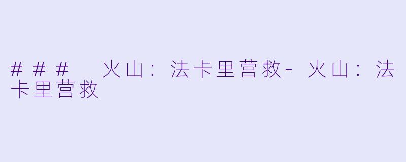 ### 火山：法卡里营救-火山：法卡里营救