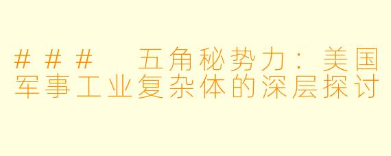 ### 五角秘势力：美国军事工业复杂体的深层探讨