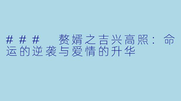 ### 赘婿之吉兴高照:命运的逆袭与爱情的升华