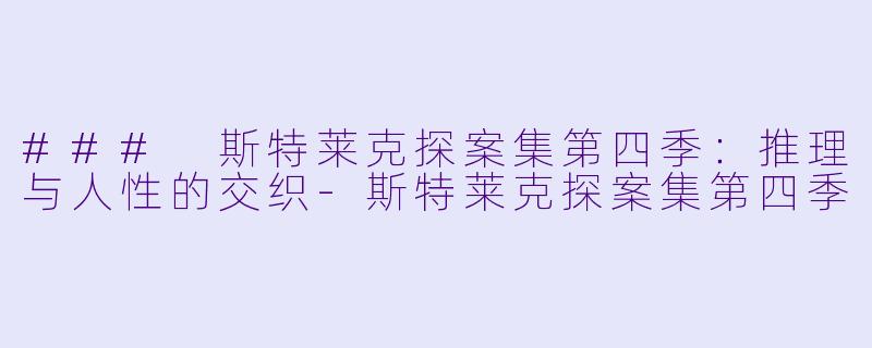 ### 斯特莱克探案集第四季:推理与人性的交织