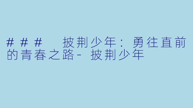 ### 披荆少年：勇往直前的青春之路-披荆少年
