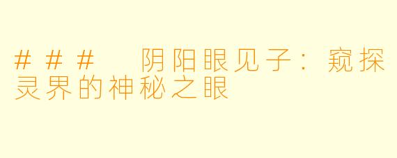 ### 阴阳眼见子：窥探灵界的神秘之眼