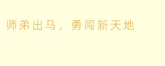 师弟出马,勇闯新天地