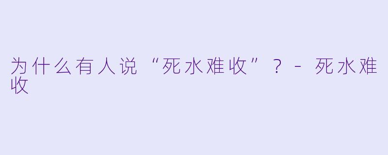 为什么有人说“死水难收”？