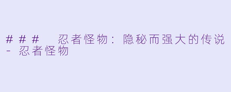 ### 忍者怪物:隐秘而强大的传说