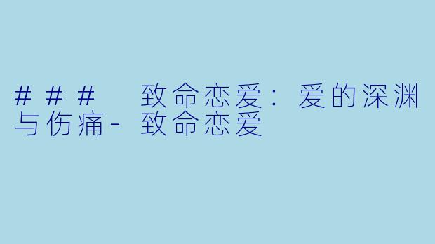 ### 致命恋爱：爱的深渊与伤痛-致命恋爱