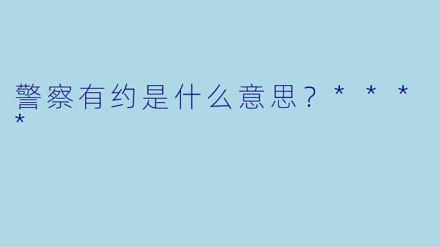警察有约是什么意思？****