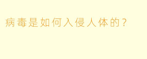 病毒是如何入侵人体的?