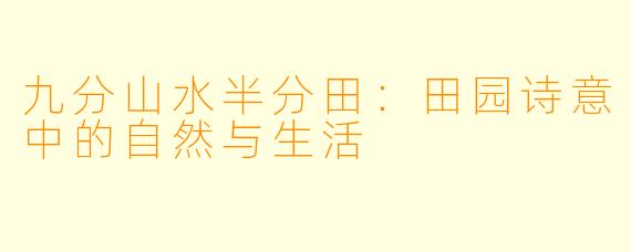 九分山水半分田:田园诗意中的自然与生活