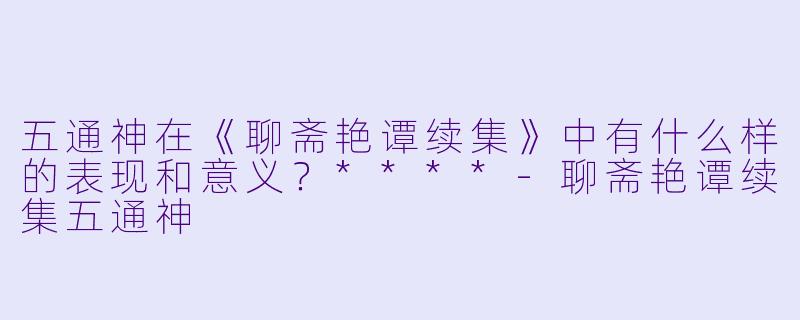 五通神在《聊斋艳谭续集》中有什么样的表现和意义?****