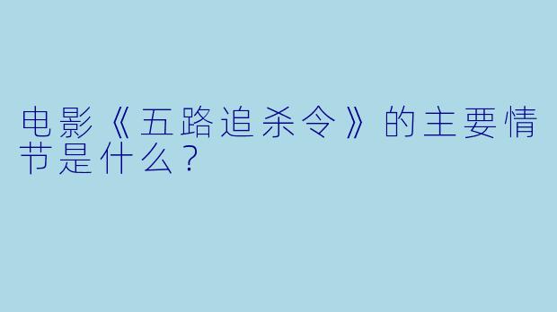 电影《五路追杀令》的主要情节是什么?